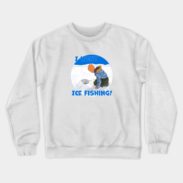 I Went Ice Fishing! Crewneck Sweatshirt by MMcBuck